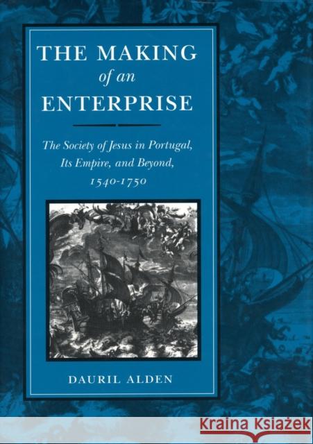 The Making of an Enterprise: The Society of Jesus in Portugal, Its Empire, and Beyond, 1540-1750 Alden, Dauril 9780804722711 Stanford University Press - książka