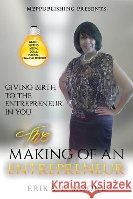 The Making Of An Entrepreneur: Giving Birth to the Entrepreneur in You Erika Moore 9780990794653 Mep Publishing - książka