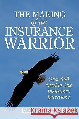 The Making of an Insurance Warrior: Over 500 Need to Ask Insurance Questions Kauten, Keith 9781452067803 Authorhouse - książka