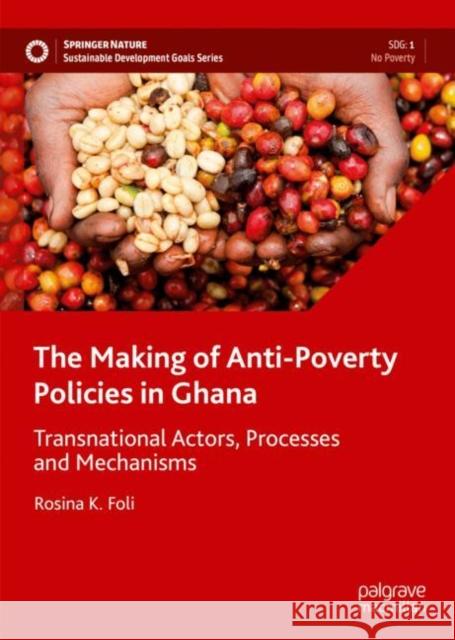 The Making of Anti-Poverty Policies in Ghana: Transnational Actors, Processes and Mechanisms Rosina K. Foli 9783031172298 Palgrave MacMillan - książka