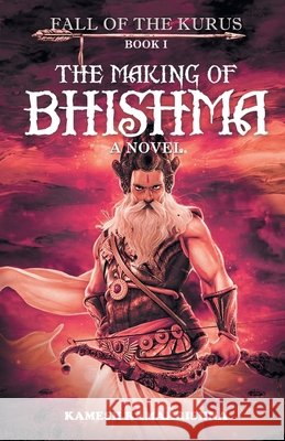 The Making of Bhishma - Fall of The Kurus Kamesh Ramakrishna 9789352010172 Platinum Press Inc. - książka