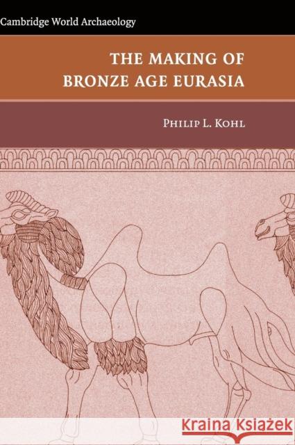 The Making of Bronze Age Eurasia Philip L. Kohl (Wellesley College, Massachusetts) 9780521847803 Cambridge University Press - książka