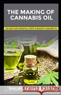 The Making of Cannabis Oil: The Easy And Essential Steps In Making Cannabis oil Coleman Ph. D., Philips 9798572414899 Independently Published - książka