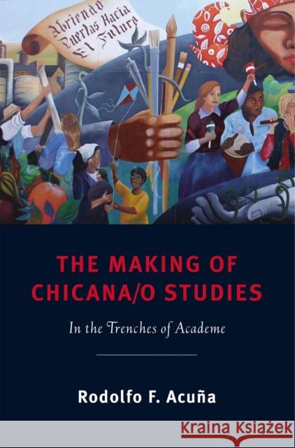 The Making of Chicana/o Studies: In the Trenches of Academe Acuña, Rodolfo F. 9780813550022 Rutgers University Press - książka