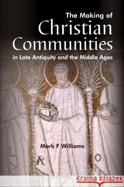 The Making of Christian Communities in Late Antiquity and the Middle Ages Williams, Mark F. 9781898855774 Anthem Press - książka