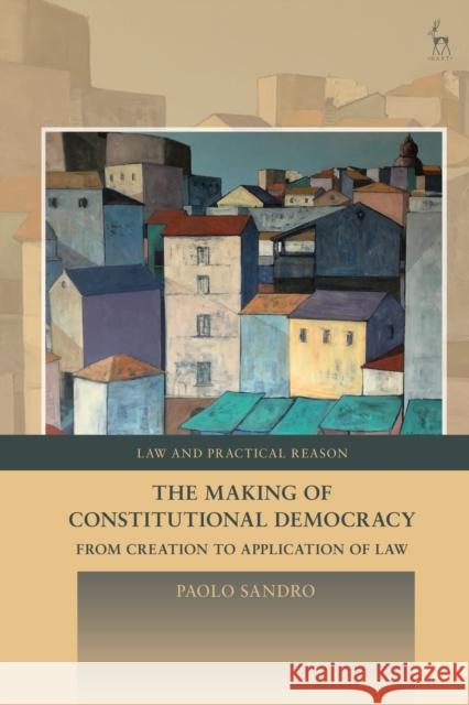 The Making of Constitutional Democracy: From Creation to Application of Law Sandro, Paolo 9781509955213 Bloomsbury Publishing PLC - książka
