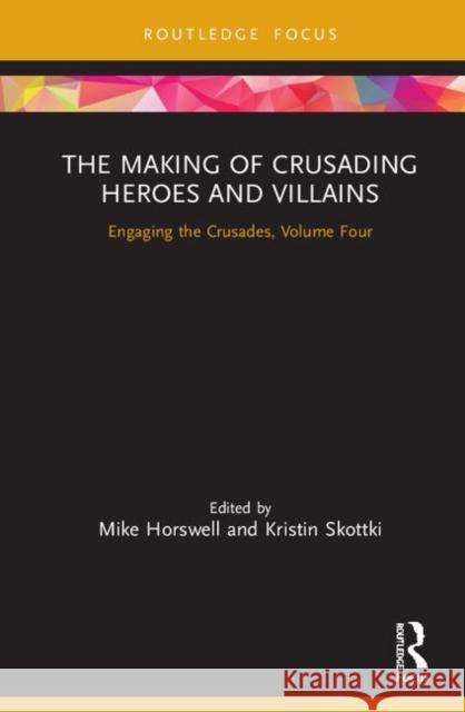 The Making of Crusading Heroes and Villains: Engaging the Crusades, Volume Four Mike Horswell Kristin Skottki 9780367264444 Routledge - książka