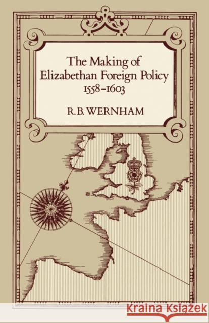 The Making of Elizabethan Foreign Policy, 1558-1603 R. B. Wernham 9780520039742 University of California Press - książka