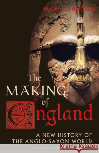 The Making of England: A New History of the Anglo-Saxon World Mark Atherton   9781838604035 Bloomsbury Publishing PLC - książka