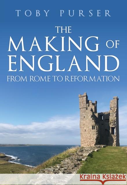 The Making of England: From Rome to Reformation Toby Purser 9781398105065 Amberley Publishing - książka