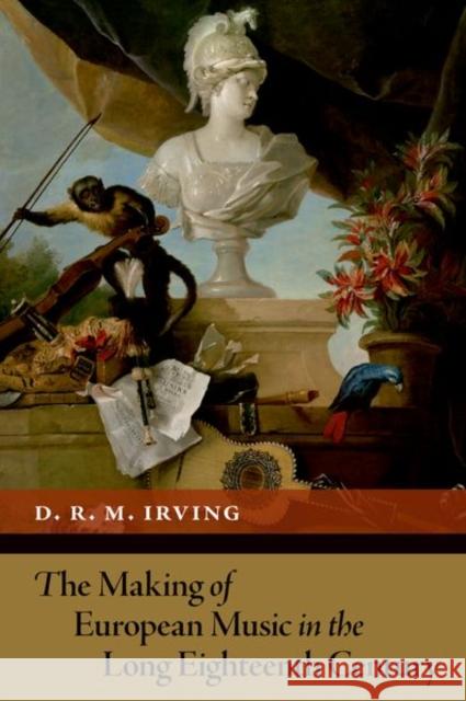 The Making of European Music in the Long Eighteenth Century D. R. M. Irving 9780197632185 Oxford University Press, USA - książka