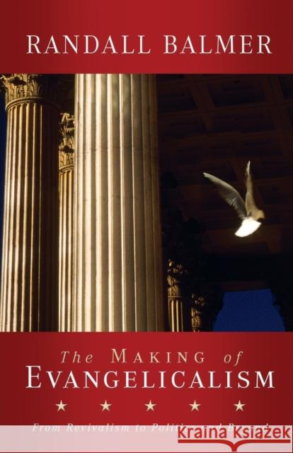 The Making of Evangelicalism: From Revivalism to Politics and Beyond Balmer, Randall 9781481304887 Baylor University Press - książka