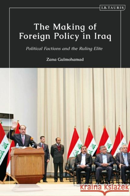 The Making of Foreign Policy in Iraq: Political Factions and the Ruling Elite Zana Gulmohamad 9780755637515 I. B. Tauris & Company - książka