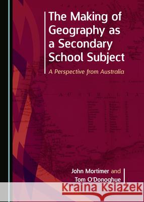 The Making of Geography as a Secondary School Subject: A Perspective from Australia John Mortimer O 9781527569270 Cambridge Scholars Publishing - książka