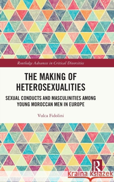 The Making of Heterosexualities: Sexual Conducts and Masculinities Among Young Moroccan Men in Europe Fidolini, Vulca 9780367757939 Taylor & Francis Ltd - książka