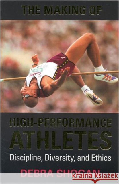 The Making of High Performance Athletes: Discipline, Diversity, and Ethics Shogan, Debra 9780802043955 University of Toronto Press - książka