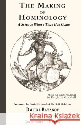 The Making of Hominology: A Science Whose Time Has Come Dmitri Bayanov Christopher Murphy 9780888390110 Crypto Editions - książka