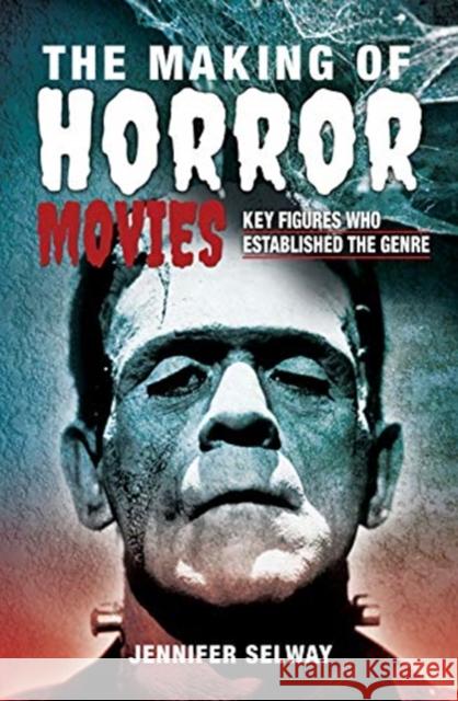 The Making of Horror Movies: Key Figures who Established the Genre Jennifer Selway 9781526774705 Pen & Sword Books Ltd - książka