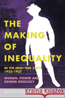 The Making of Inequality in the Irish Free State, 1922-37: Women, Power and Gender Ideology Maryann Gialanella Valiulis 9781846827921 Four Courts Press - książka