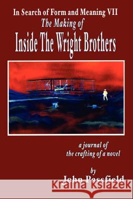 The Making of Inside the Wright Brothers: In Search of Form and Meaning VII Passfield, John 9781425963255 Authorhouse - książka