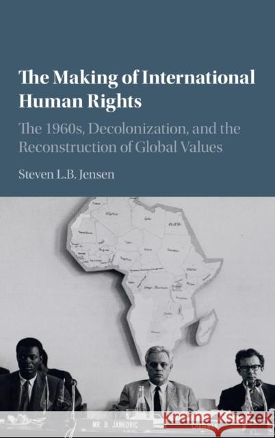 The Making of International Human Rights: The 1960s, Decolonization, and the Reconstruction of Global Values Jensen, Steven L. B. 9781107112162 Cambridge University Press - książka