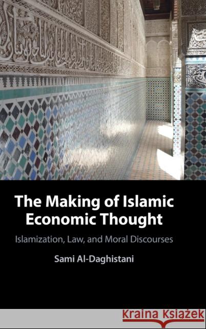 The Making of Islamic Economic Thought: Islamization, Law, and Moral Discourses Sami Al-Daghistani 9781108845755 Cambridge University Press - książka