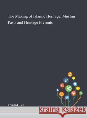 The Making of Islamic Heritage: Muslim Pasts and Heritage Presents Trinidad Rico 9781013289354 Saint Philip Street Press - książka