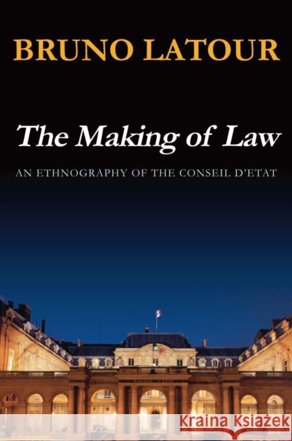 The Making of Law: An Ethnography of the Conseil d'Etat LaTour, Bruno 9780745639840  - książka