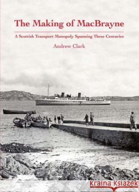 The Making of MacBrayne: A Scottish Transport Monopoly Spanning Three Centuries Andrew Clark 9781840338973 Stenlake Publishing - książka