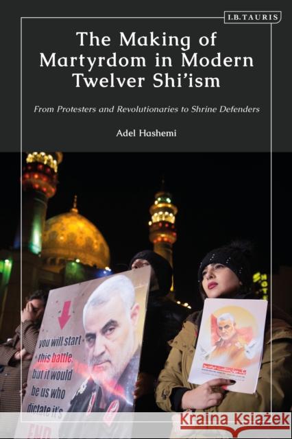 The Making of Martyrdom in Modern Twelver Shi'ism: From Protesters and Revolutionaries to Shrine Defenders Adel Hashemi 9780755633951 I. B. Tauris & Company - książka