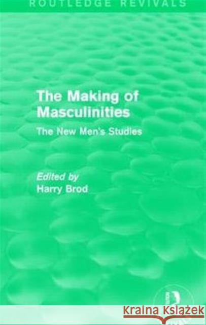 The Making of Masculinities (Routledge Revivals): The New Men's Studies Harry Brod 9781138828292 Routledge - książka