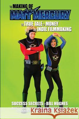 The Making of Matt Mercury: The True Tale of Money and Indie Filmmaking Bill Hughes 9781523431601 Createspace Independent Publishing Platform - książka