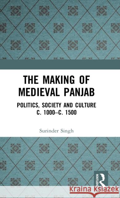 The Making of Medieval Panjab: Politics, Society and Culture c. 1000-c. 1500 Singh, Surinder 9780367437459 Taylor and Francis - książka