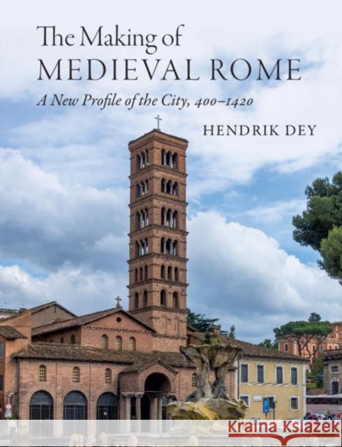 The Making of Medieval Rome: A New Profile of the City, 400 – 1420 Hendrik Dey (Hunter College, City University of New York) 9781108838535 Cambridge University Press - książka