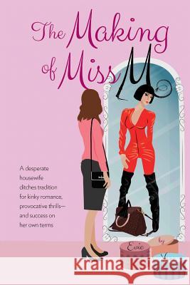 The Making of Miss M: A Desperate Housewife Ditches Tradition for Kinky Romance, Provocative Thrills-and Success on Her Own Terms Vane, Evie 9780999827635 Wanton Press - książka