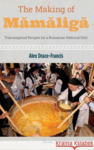 The Making of Mămăligă: Transimperial Recipes for a Romanian National Dish Drace-Francis, Alex 9789633865835 Central European University Press - książka