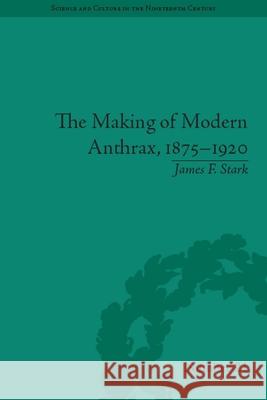 The Making of Modern Anthrax, 1875-1920: Uniting Local, National and Global Histories of Disease James F. Stark 9780822944966 University of Pittsburgh Press - książka