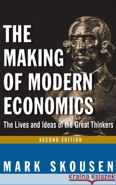 The Making of Modern Economics : The Lives and Ideas of Great Thinkers Mark Skousen 9780765622266 M.E. Sharpe - książka