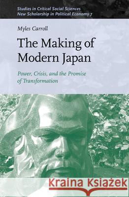 The Making of Modern Japan: Power, Crisis, and the Promise of Transformation Myles Carroll 9789004466517 Brill - książka