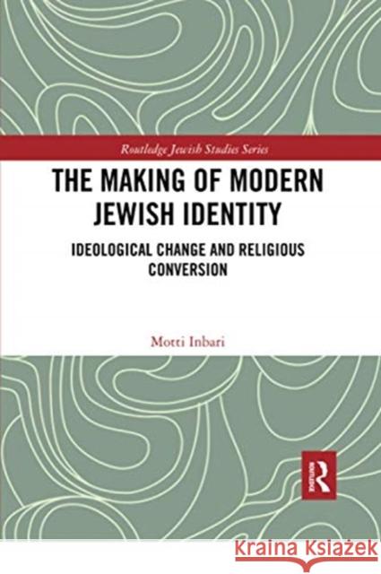 The Making of Modern Jewish Identity: Ideological Change and Religious Conversion Motti Inbari 9780367728663 Routledge - książka