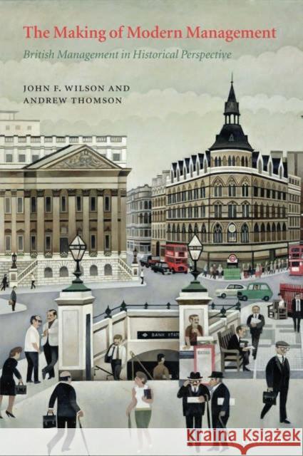 The Making of Modern Management: British Management in Historical Perspective Wilson, John F. 9780199261581 Oxford University Press, USA - książka