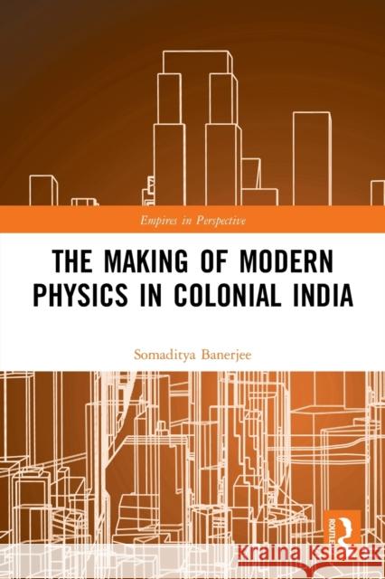 The Making of Modern Physics in Colonial India Somaditya Banerjee 9780367494964 Routledge - książka