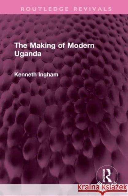 The Making of Modern Uganda Kenneth Ingham 9781032612768 Taylor & Francis Ltd - książka