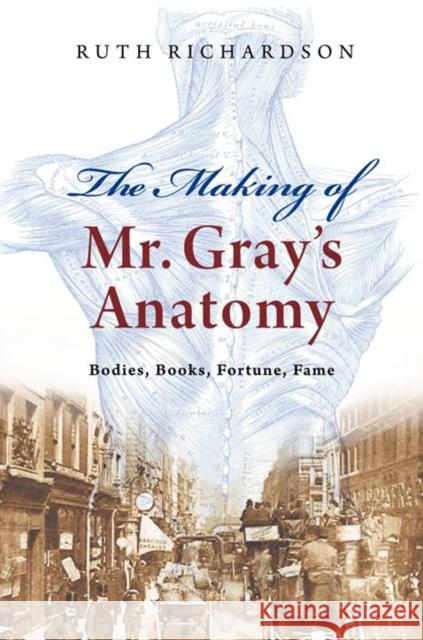 The Making of Mr Gray's Anatomy : Bodies, books, fortune, fame Ruth Richardson 9780199552993  - książka