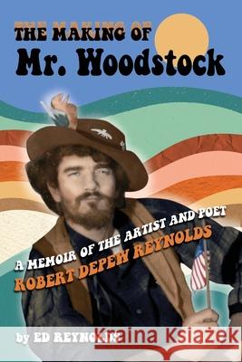 The Making of Mr. Woodstock: A memoir of the Artist and Poet Robert Depew Reynolds Ed Reynolds 9781736396117 Ed Reynolds - książka