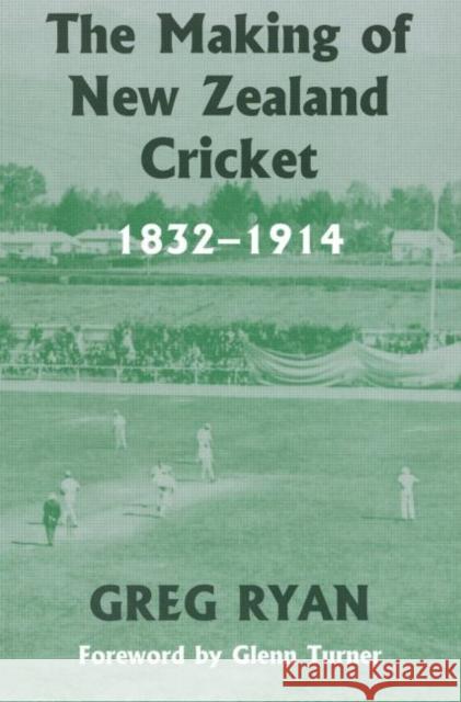 The Making of New Zealand Cricket: 1832-1914 Ryan, Greg 9780714684826 Frank Cass Publishers - książka