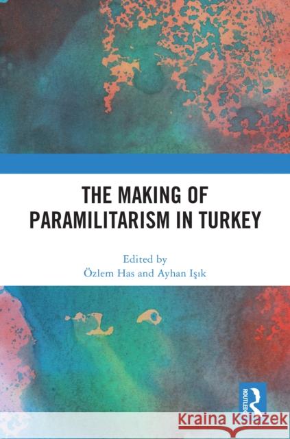 The Making of Paramilitarism in Turkey ?zlem Has Ayhan Işık 9781032435817 Routledge - książka