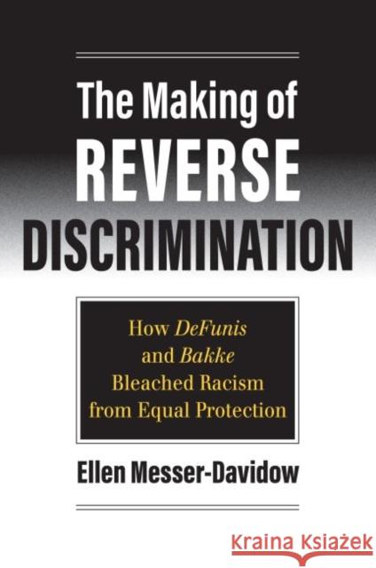 The Making of Reverse Discrimination: How Defunis and Bakke Bleached Racism from Equal Protection Ellen Messer-Davidow 9780700632213 University Press of Kansas - książka