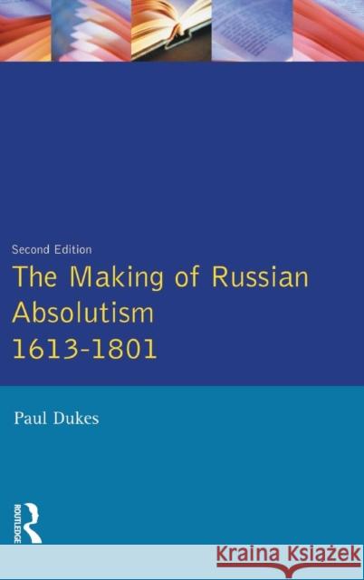 The Making of Russian Absolutism 1613-1801 Paul Dukes 9781138836136 Routledge - książka