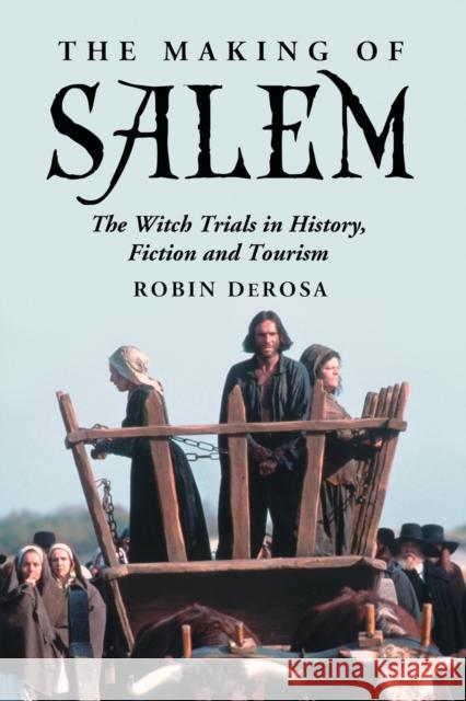 The Making of Salem: The Witch Trials in History, Fiction and Tourism DeRosa, Robin 9780786439836 McFarland & Company - książka